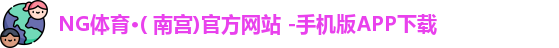 NG体育·( 南宫)官方网站 -手机版APP下载